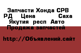 Запчасти Хонда СРВ, РД1 › Цена ­ 2 000 - Саха (Якутия) респ. Авто » Продажа запчастей   